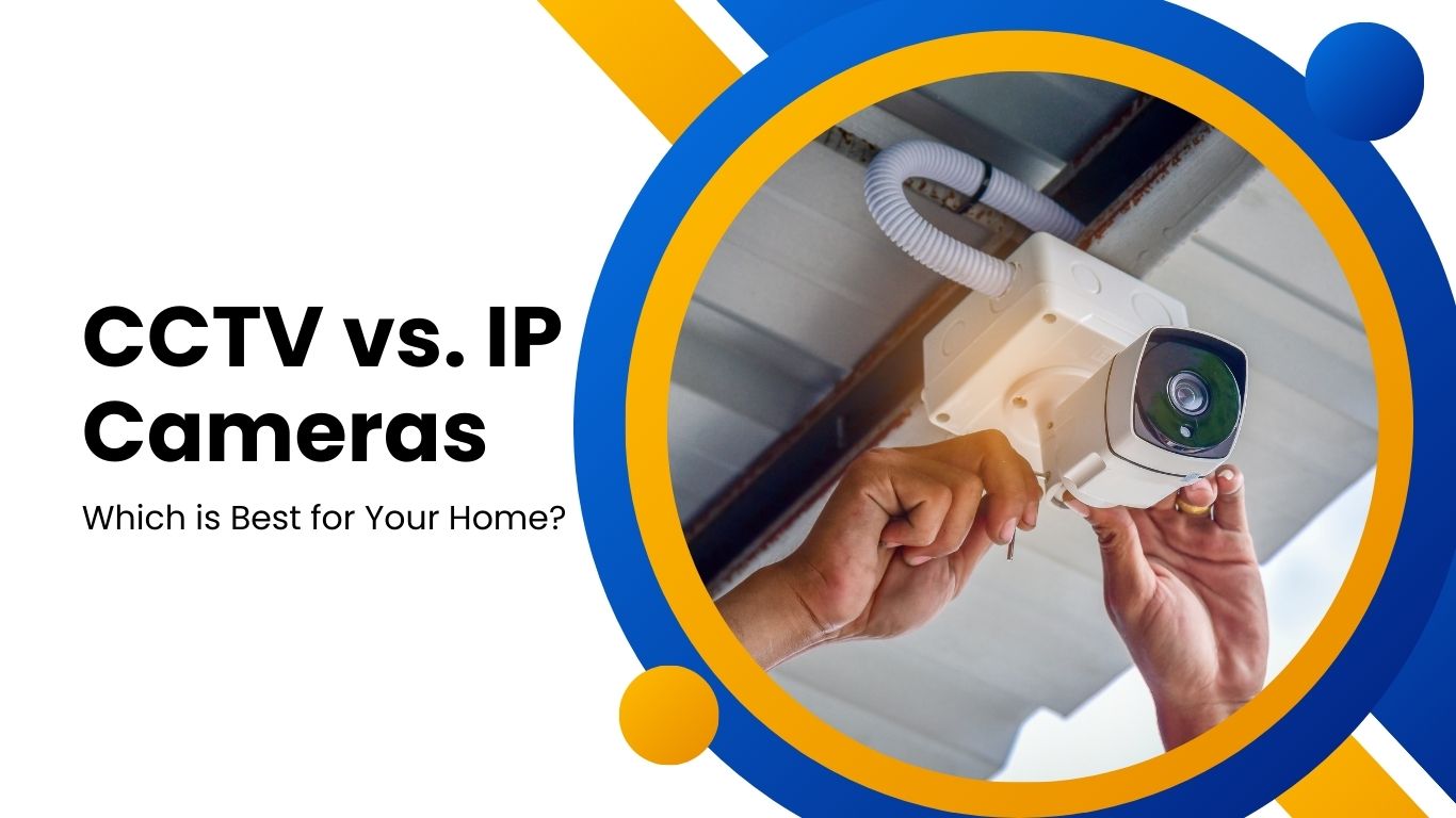 CCTV vs. IP Cameras: Which is Better for Home Security?