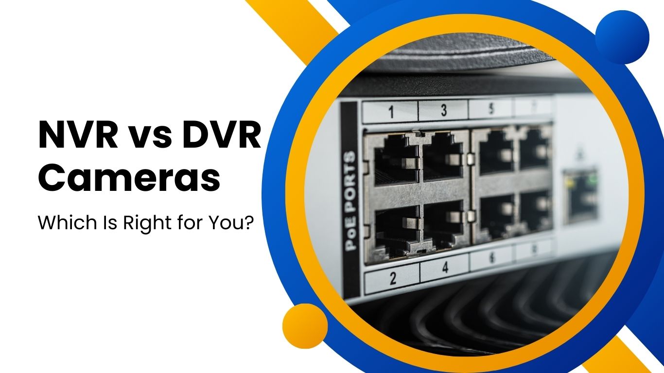 NVR vs DVR Cameras: Which One Should You Choose?