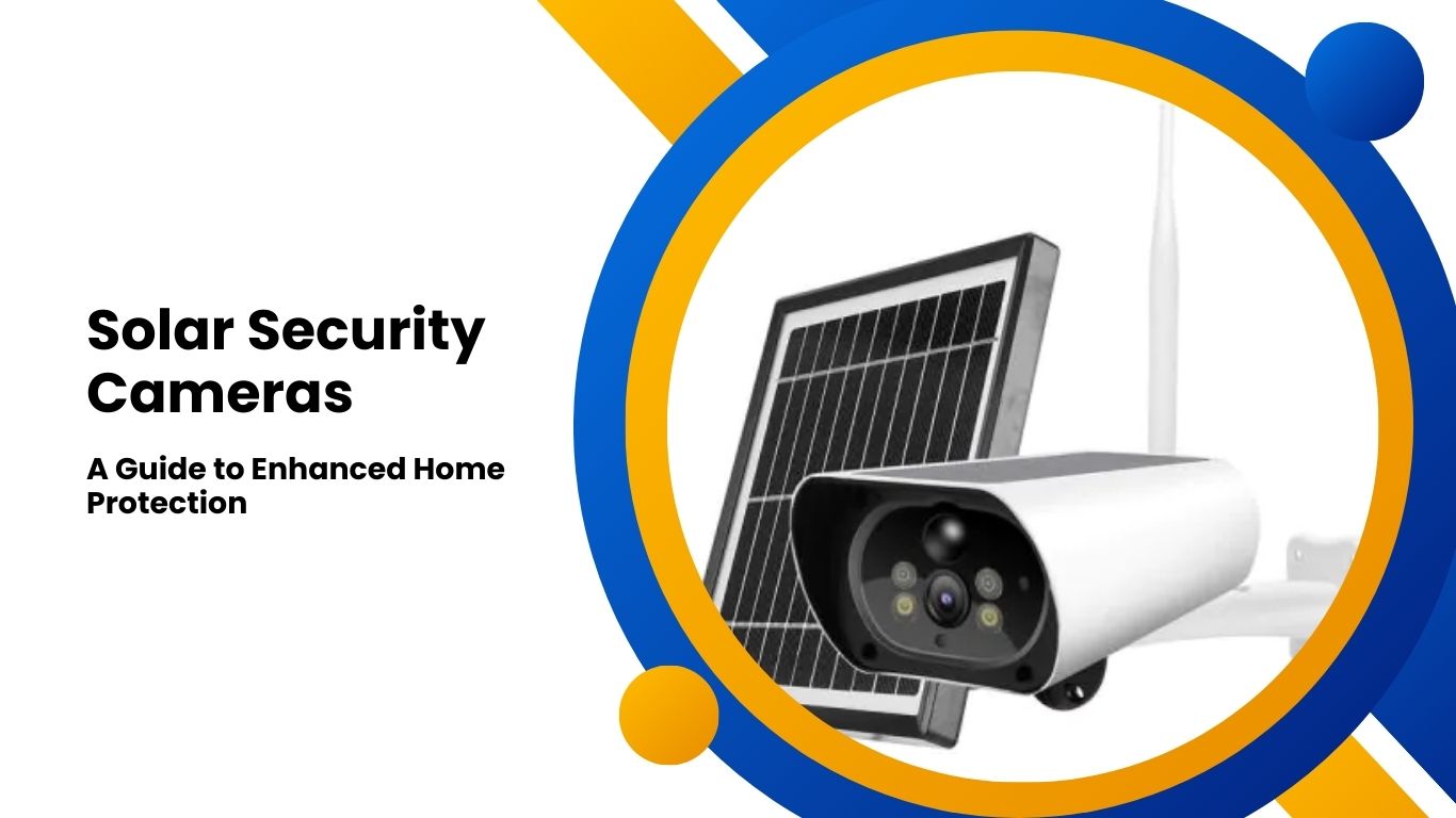 What's the Best Solar Security Cameras for Home Protection: A Comprehensive Guide