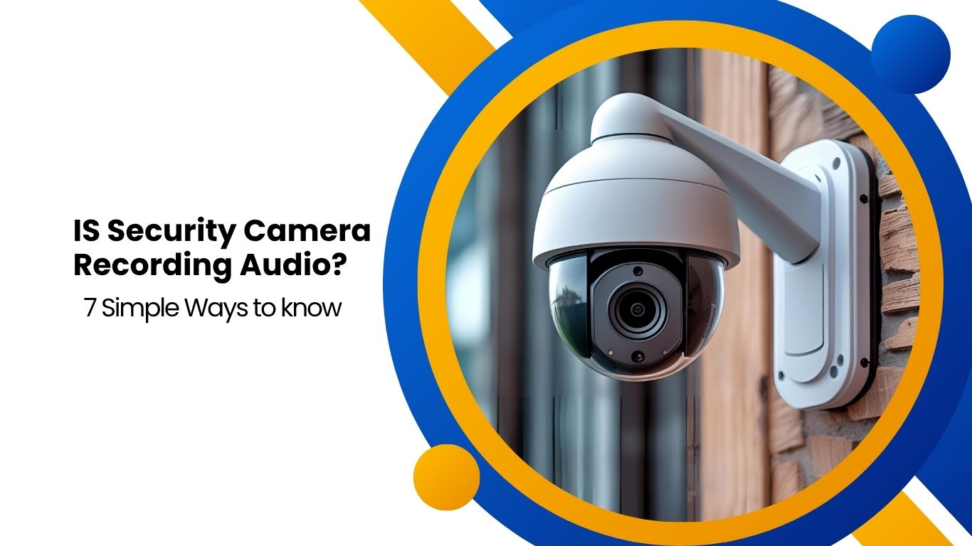 How To Know if a Security Camera Is Recording Audio: 7 Simple Ways